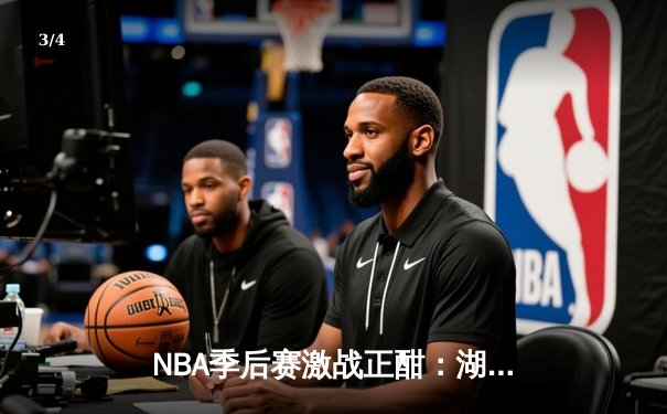 NBA季后赛激战正酣：湖人逆转掘金，詹姆斯关键三分锁定胜局 - 3