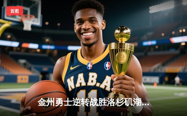 金州勇士逆转战胜洛杉矶湖人，库里狂砍45分刷新纪录