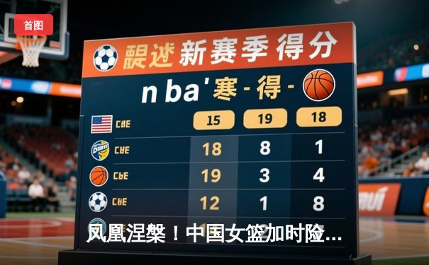 凤凰涅槃！中国女篮加时险胜日本，时隔12年重夺亚洲杯冠军