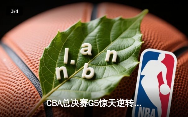 CBA总决赛G5惊天逆转：辽宁本钢加时险胜广东宏远夺队史第四冠 - 3