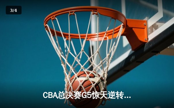 CBA总决赛G5惊天逆转：辽宁本钢加时险胜广东宏远夺队史第四冠 - 3
