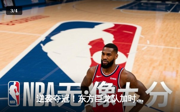 逆袭夺冠！东方巨龙队加时险胜勇士队，李浩狂砍45分创纪录 - 3