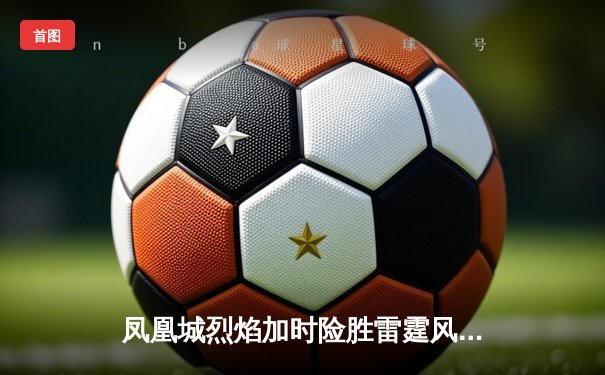 凤凰城烈焰加时险胜雷霆风暴，霍兰德45分创赛季新高